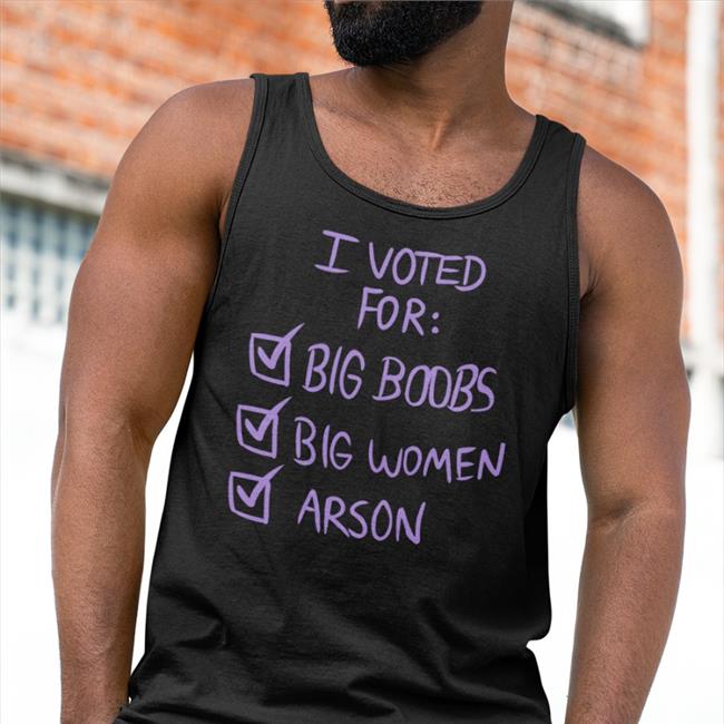 I Voted For Big Boors Big Women Arson Shirt 2022
