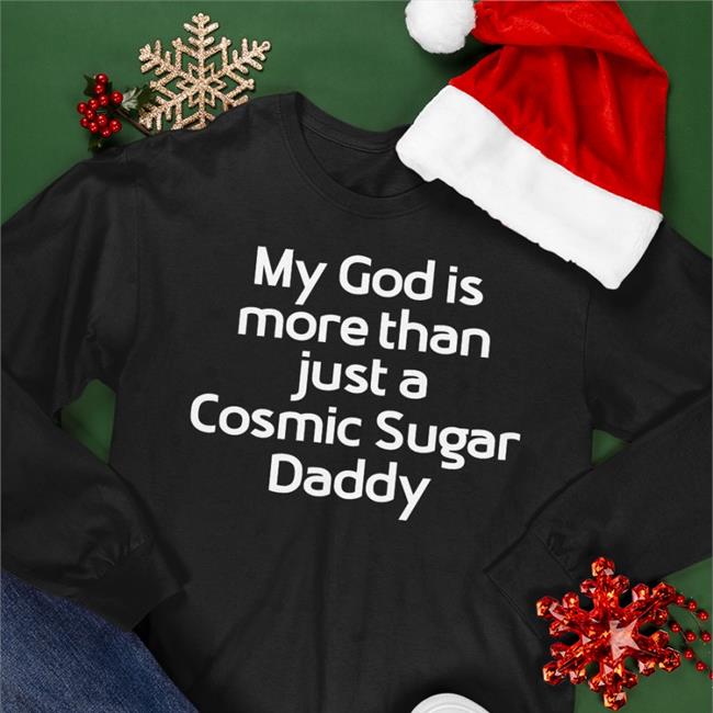 My God Is More Than Just A Cosmic Sugar Daddy Shirt Shirts That Go Hard