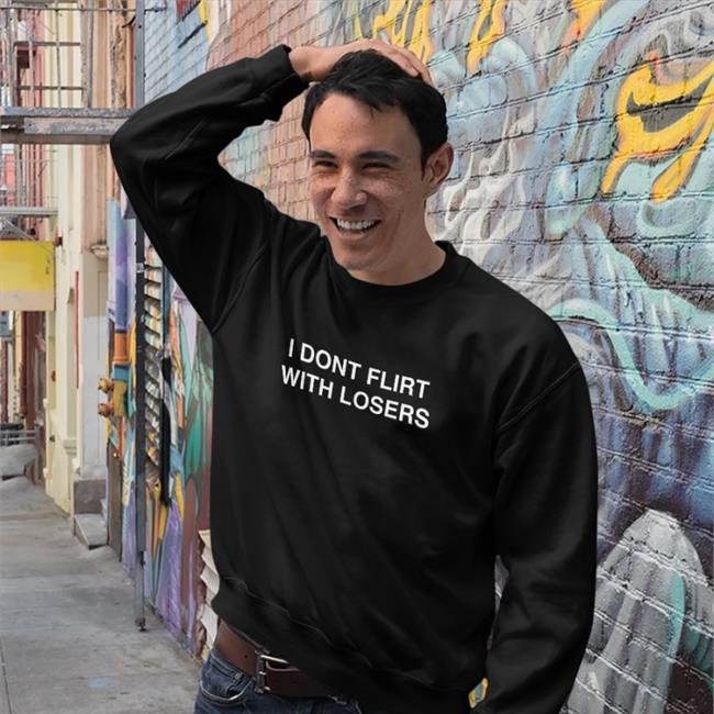 I Dont Flirt With Losers Long Sleeve Shirts That Go Hard