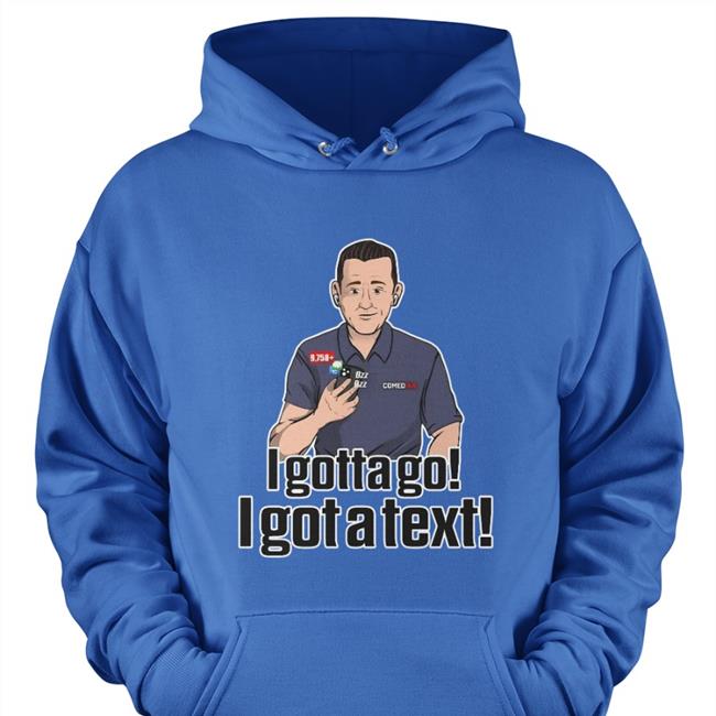 I Gotta Go I Got A Text Shirt Rapsheet & Friends