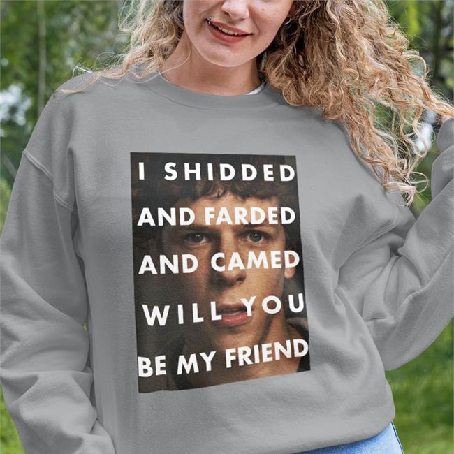 Shirtsthtgohard Shirts That Go Hard Merch I Shidded And Farded And Camed Will You Be My Friend T Shirt