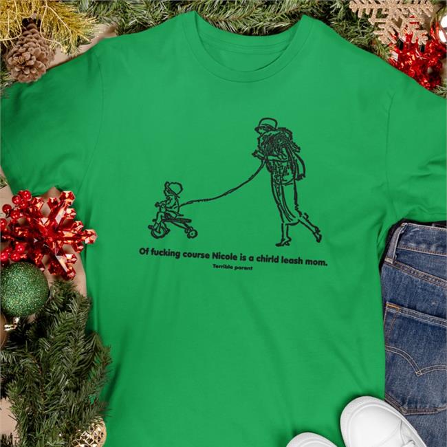 Shirts That Go Hard Merch Of Fucking Course Nicole Is A Chirld Leash Mom Sweatshirt Shirtsthtgohard