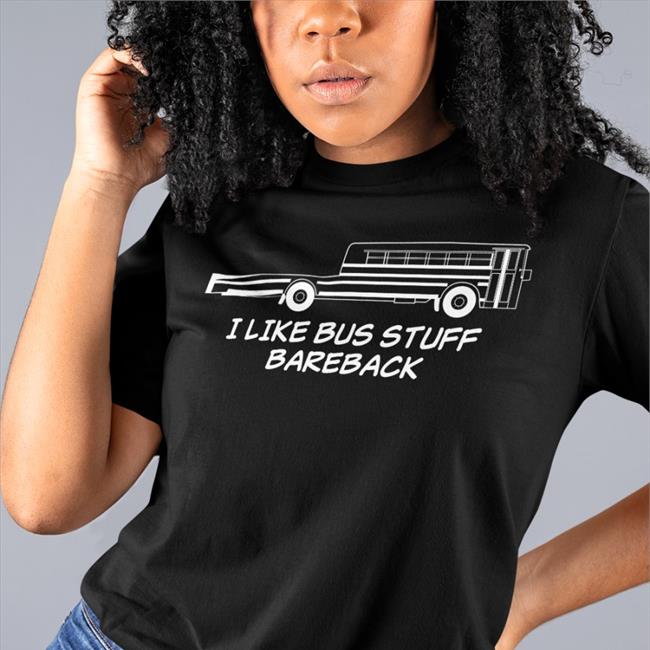 I Like Bus Stuff Bareback Tee Shirt Agingwheels