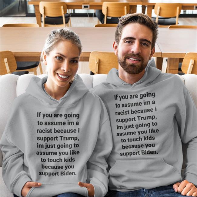 If You Are Going To Assume Im A Racist Because I Support Trump Im Just Going To Assume You Like To Touch Kids Because You Support Biden Shirts Helen Henning