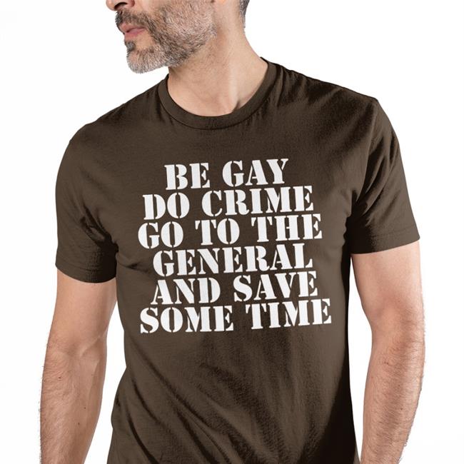 Be Gay Do Crime Go To The General And Save One Time Tee Shirt