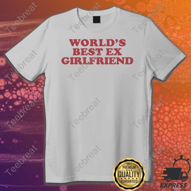 World's Best Ex Girlfriend Shirt Shirts That Go Hard