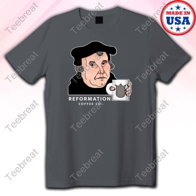 Reformation Coffee Merch Martin Luther Reformation Coffee Co Shirt