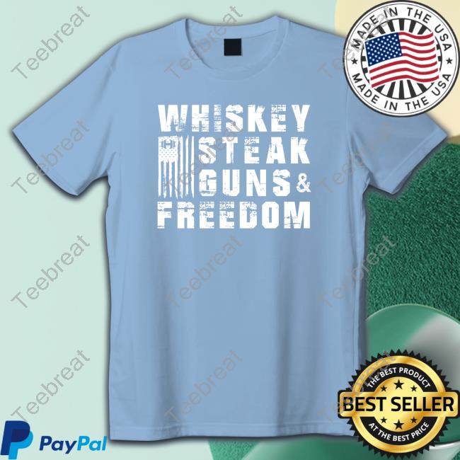 Whiskey Steak Guns And Freedom Shirt