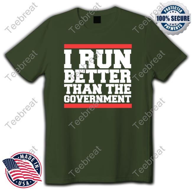 I Run Better Than The Government Top Shirt