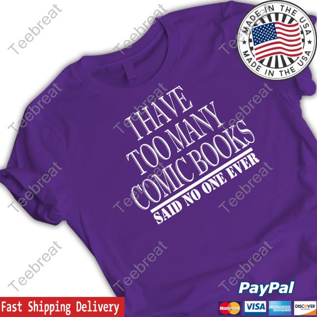 I Have Too Many Comic Books Tee Shirt