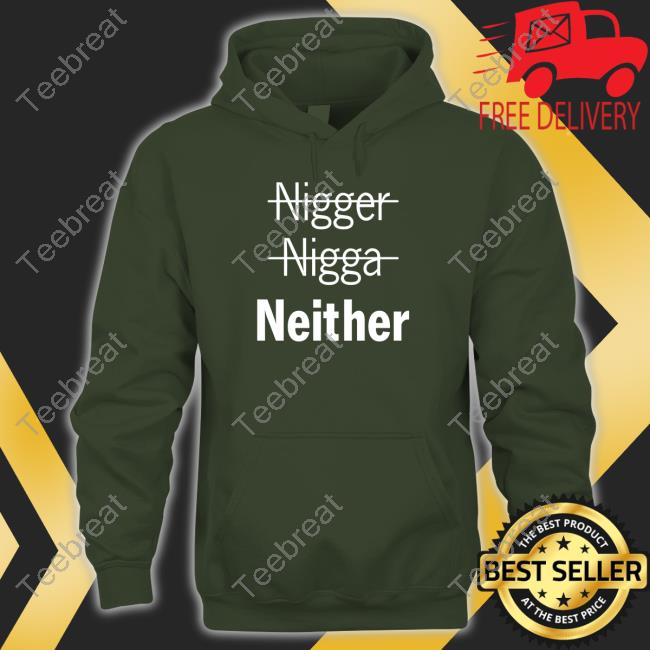 Nigger Nigga Neither Shirts