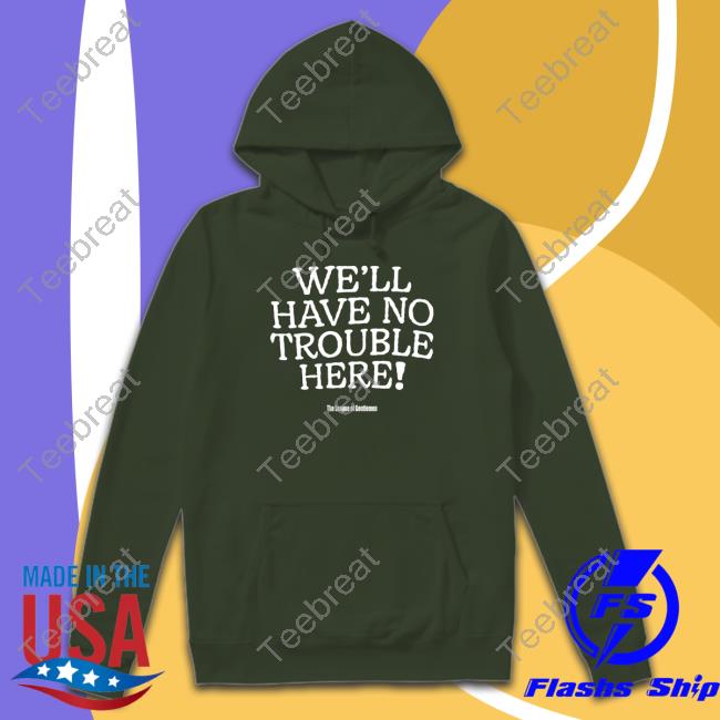 The League Of Gentlemen Alocal Shop We'll Have No Trouble Here Shirt Steve Pemberton Sweatshirt