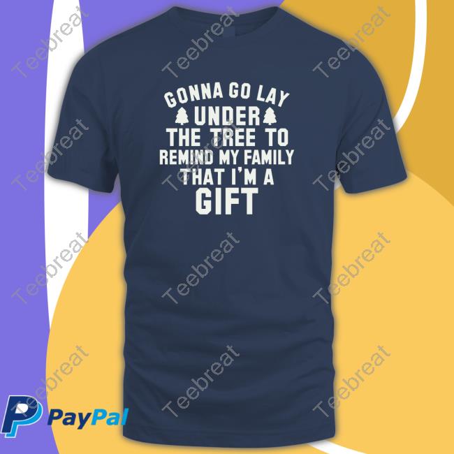 Gonna Go Lay Under The Tree To Remind My Family That I'm A Gift Hoodie