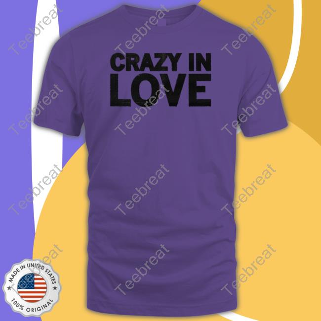 Crazy In Love Shirts