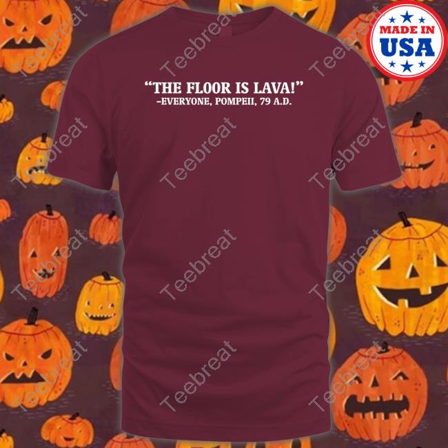 The Floor Is Lava Tee Official The Floor Is Lava Everyone Pompeii 79 Ad Hooded Sweatshirt Chapps