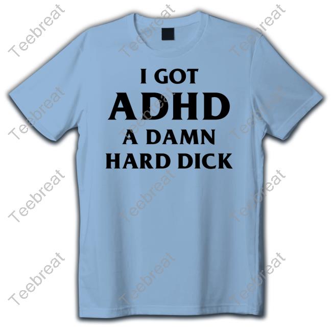 I Got Adhd A Damn Hard Dick Hoodies