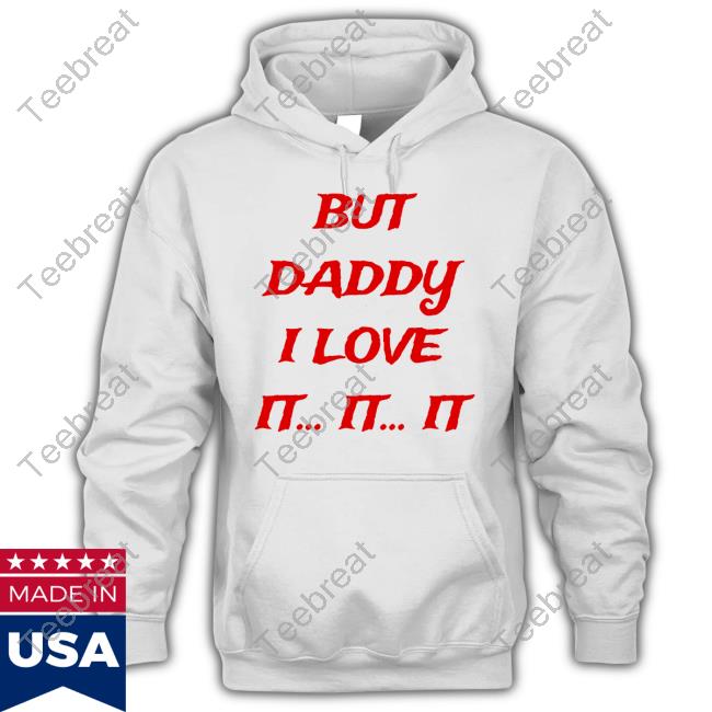 Official But Daddy I Love It It It Shirt