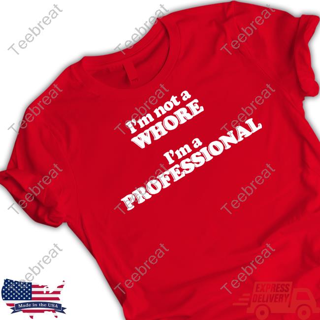 I'm Not A Whore I'm A Professional Shirts