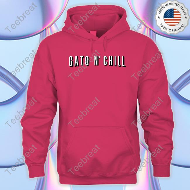 Gato N' Chill Shirt Barstool Sports Gato N' Chill Hoodie