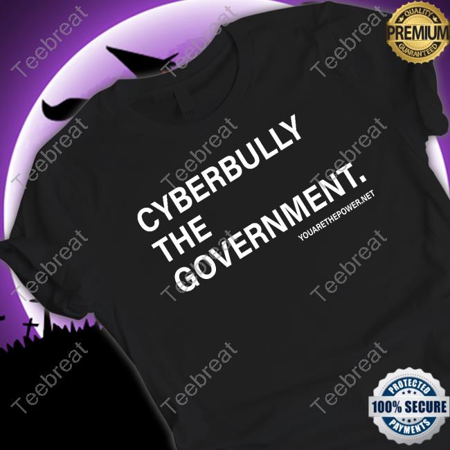 Cyberbully The Government. Shirt