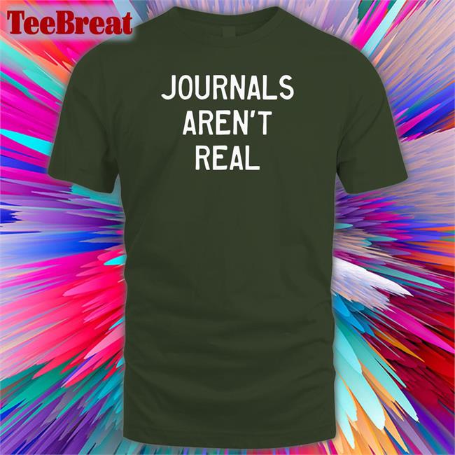 Journals Aren't Real T Shirt