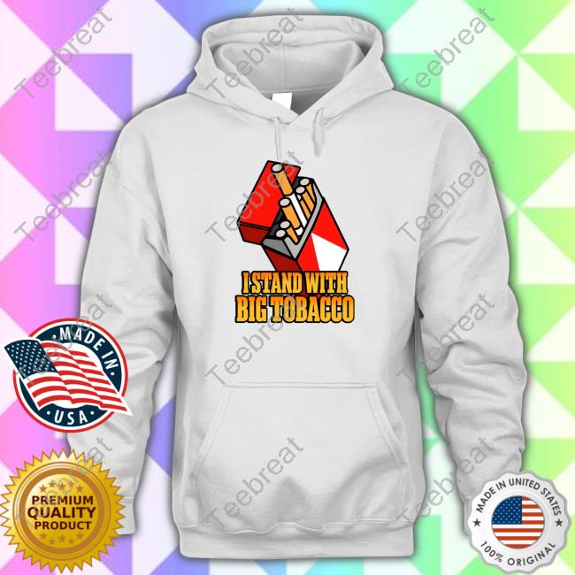 Shitheadsteve Merch I Stand With Big Tobacco Shirts