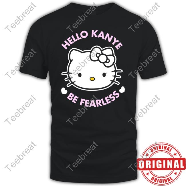 Kanye West Hello Kanye Be Fearless Shirts