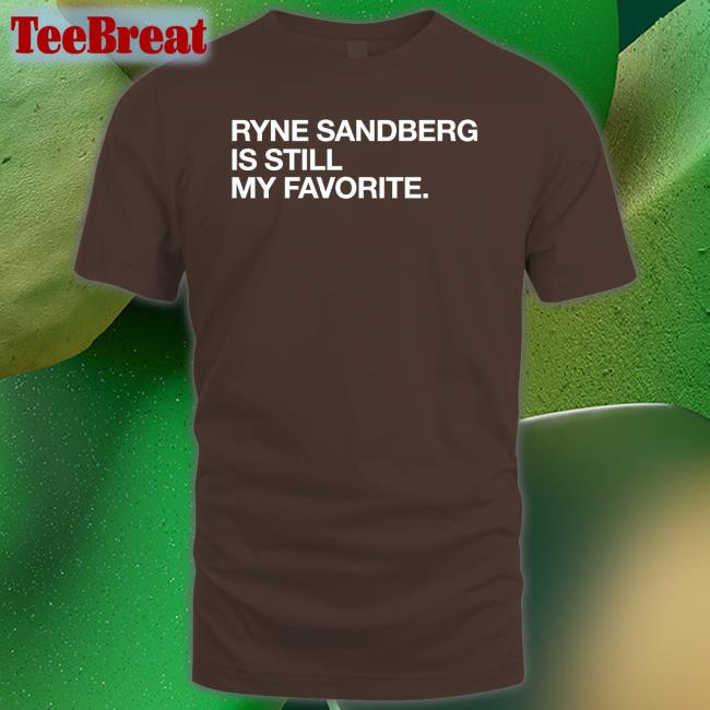 Ryne Sandberg Is Still My Favorite T Shirt Obvious Shirts Shop