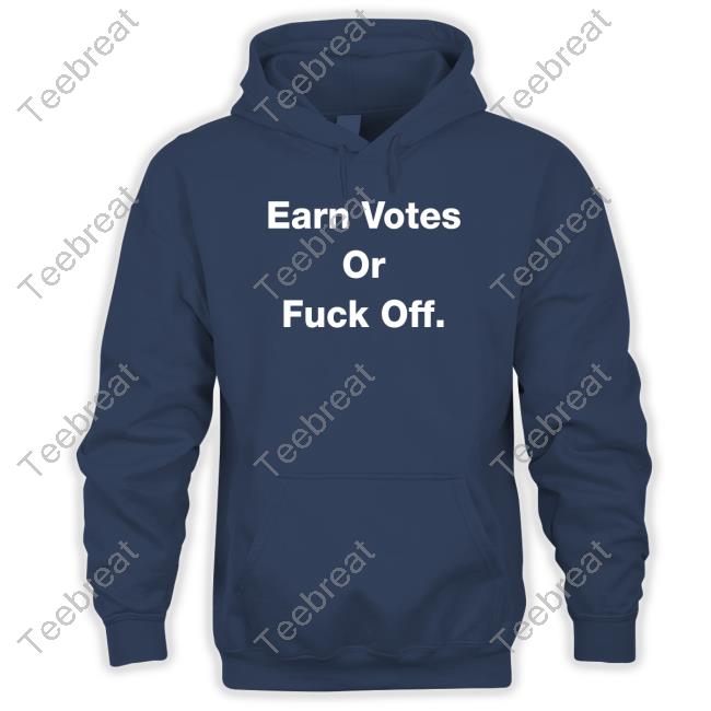 Earn Votes Or Fuck Off T Shirt Liberals Are Not The Left