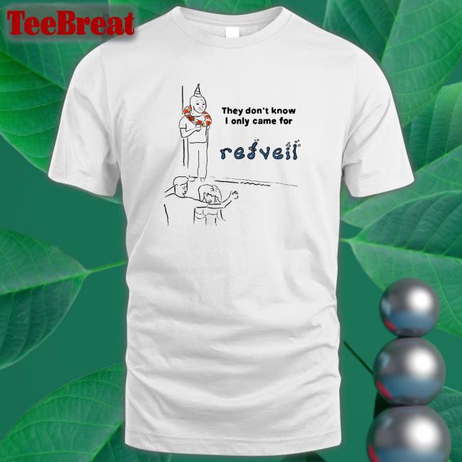 They Don't Know I Only Came For Edition Limited Hoodie Shirt Redveil Merch