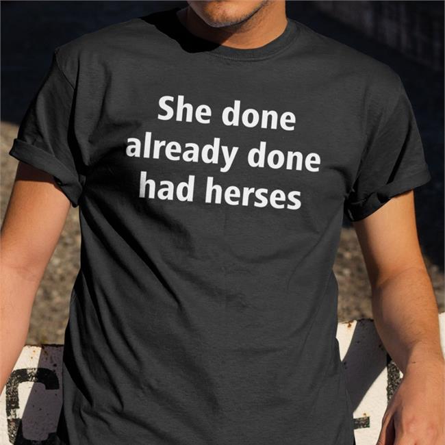 Shirts That Go Hard Merch She Done Already Done Had Herses Shirts