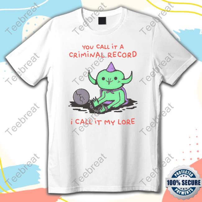 Official You Call It A Criminal Record I Call It My Lore T-Shirt