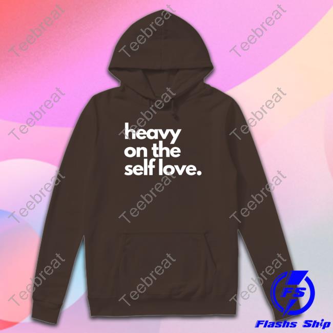 Heavy On The Self Love T Shirt Official Heavy On The Self Love Shirt