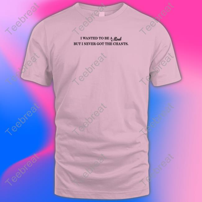 Official I Wanted To Be A Monk But I Never Got The Chants Shirt
