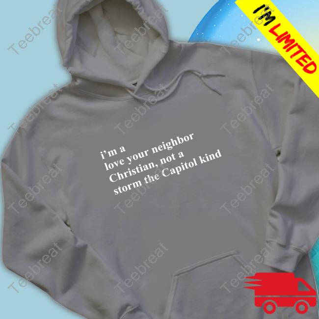 Bonfire Shop Official I'm A Love Your Neighbor Christian Not A Storm The Capitol Kind Long Sleeve The New Evangelicals