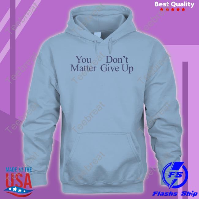 You Matter Don't Give Up T Shirts Prayingg Merch You Matter Don't Give Up Long Sleeve T Shirt