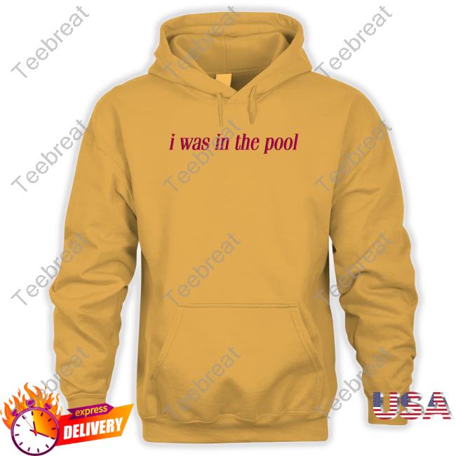 I Was In The Pool Tee Shirts Shirtsthtgohard
