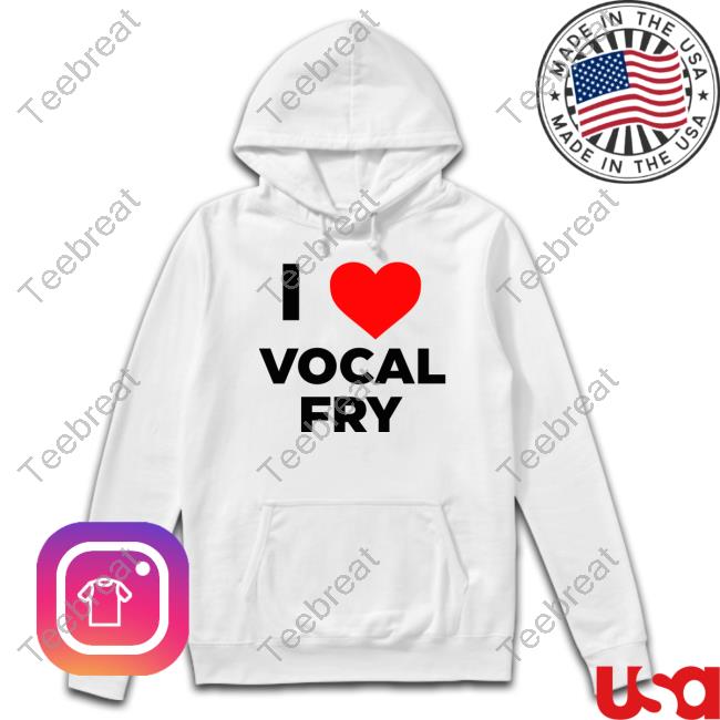 Official I Love Vocal Fry Shirts
