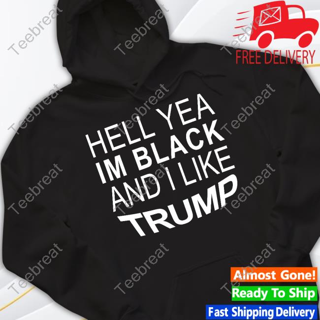 Official Hell Yeah Im Black And I Like Trump Shirt Zeek Arkham