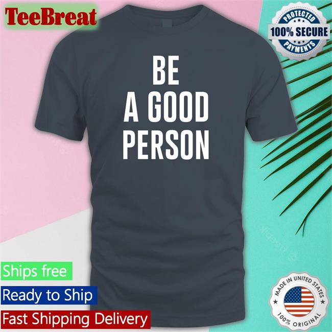 Be A Good Person T Shirt