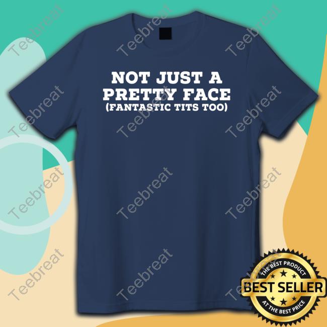 Official Not Just A Pretty Face Fantastic Tits Too Tee Not Just A Pretty Face Fantastic Tits Too Tee