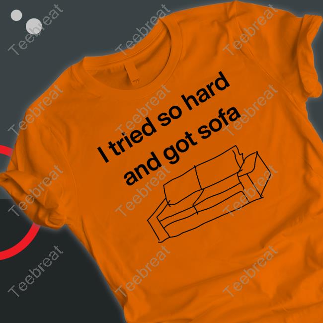 I Tried So Hard And Got Sofa Shirts