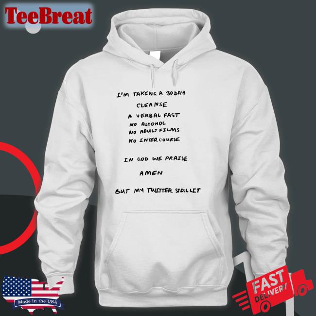 I'm Taking A 30 Day Cleanse A Verbal Fast No Alcohol No Adult Films No Inter Course Amen But My Twitter Still Lit Hoodie