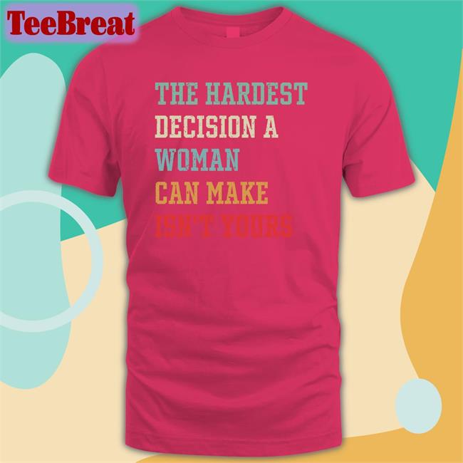 The Hardest Decision A Woman Can Make Isn't Yours Sweatshirt Emily Winston Emywinst