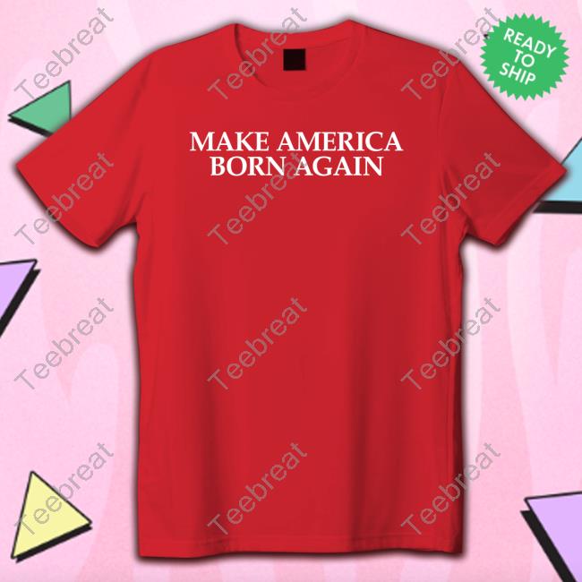Official Make America Born Again Shirt