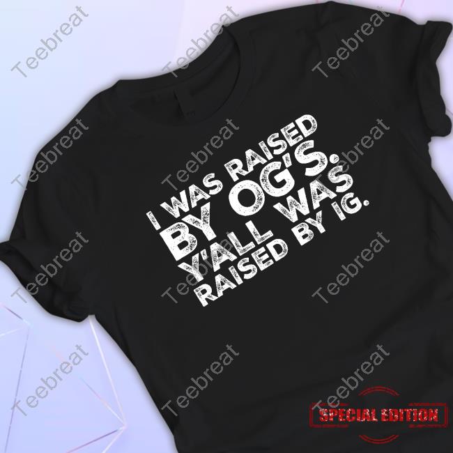 Official I Was Raised By Og's Y'all Was Raised By Ig Tee