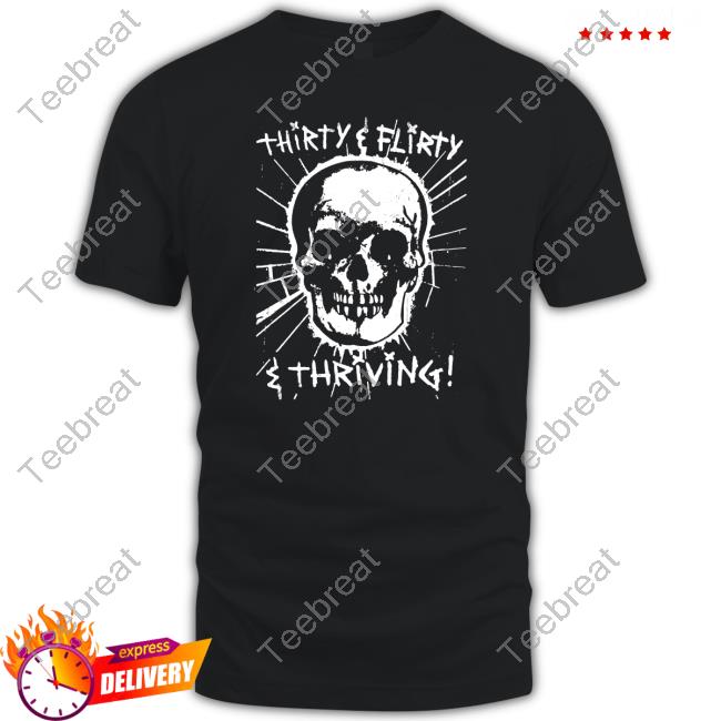 Goodshirts Thirty Flirty And Thriving Shirt