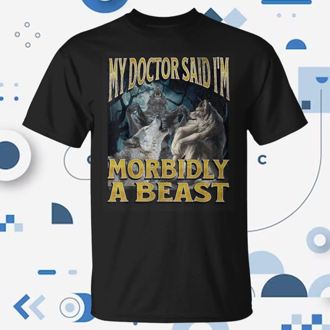 My Doctor Said In Morbidly A Beast Tee