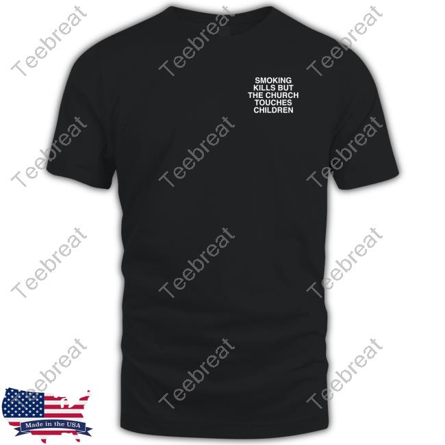 Smoking Kills But The Church Touches Children Shirt