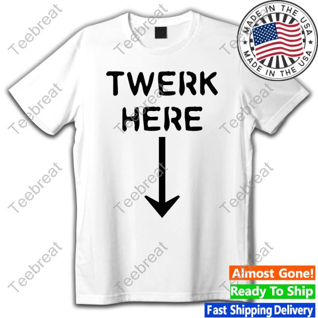 Official Twerk Here Shirts